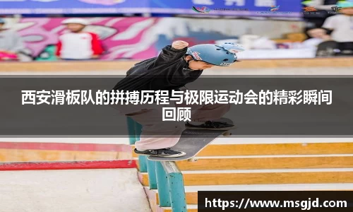西安滑板队的拼搏历程与极限运动会的精彩瞬间回顾
