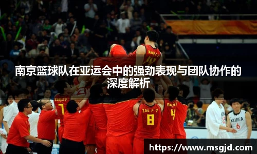 南京篮球队在亚运会中的强劲表现与团队协作的深度解析